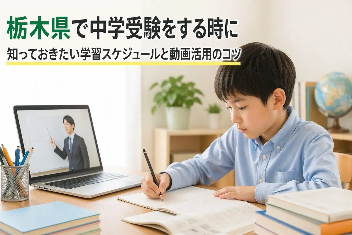 栃木県で中学受験をする時に知っておきたい学習スケジュールと動画活用のコツ